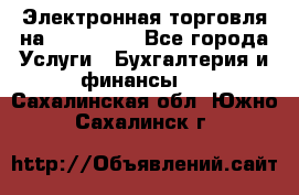 Электронная торговля на Sberbankm - Все города Услуги » Бухгалтерия и финансы   . Сахалинская обл.,Южно-Сахалинск г.